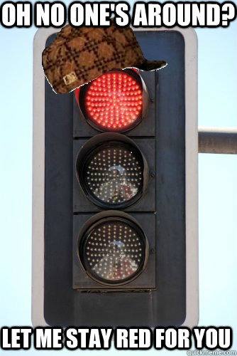 Oh no one's around? let me stay red for you  Scumbag Street Light