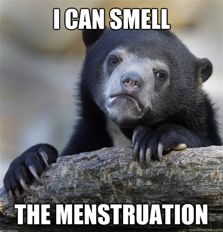 I can smell The menstruation   Confession Bear