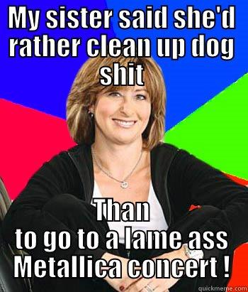 MY SISTER SAID SHE'D RATHER CLEAN UP DOG SHIT THAN TO GO TO A LAME ASS METALLICA CONCERT ! Sheltering Suburban Mom