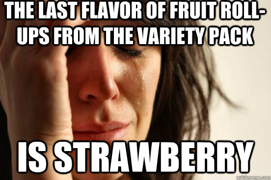 the last flavor of fruit roll-ups from the variety pack is strawberry - the last flavor of fruit roll-ups from the variety pack is strawberry  First World Problems