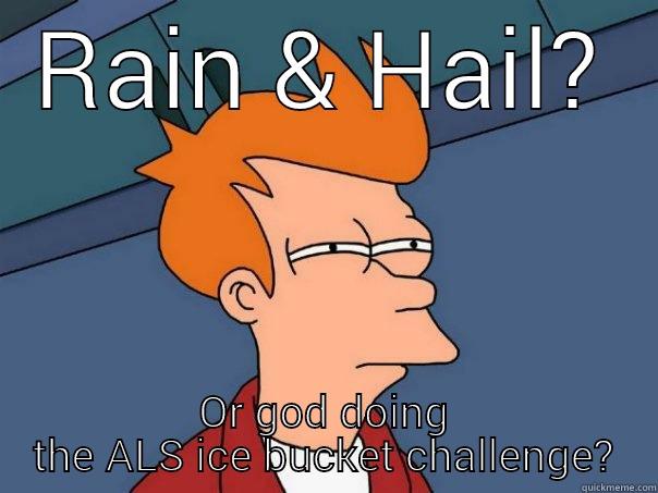 RAIN & HAIL? OR GOD DOING THE ALS ICE BUCKET CHALLENGE? Futurama Fry