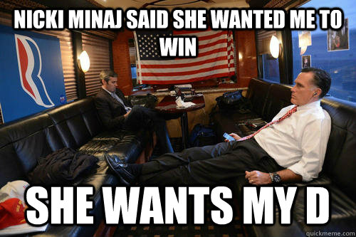 nicki minaj said she wanted me to win she wants my d  Sudden Realization Romney