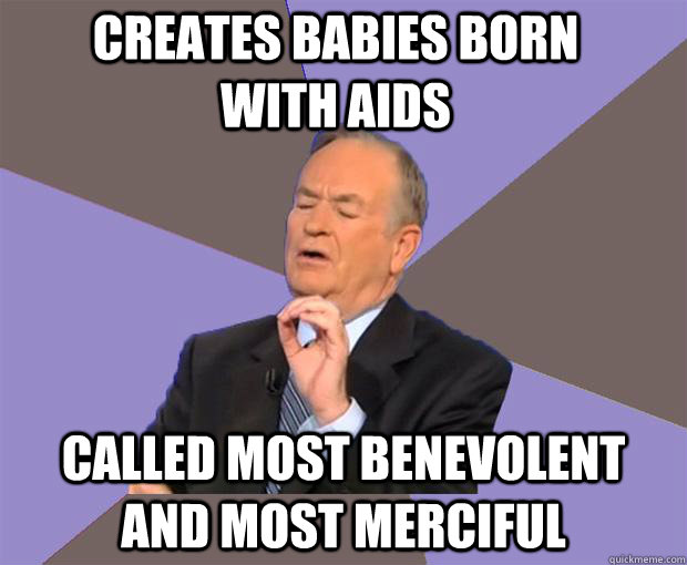 creates babies born with aids called most benevolent and most merciful  Bill O Reilly