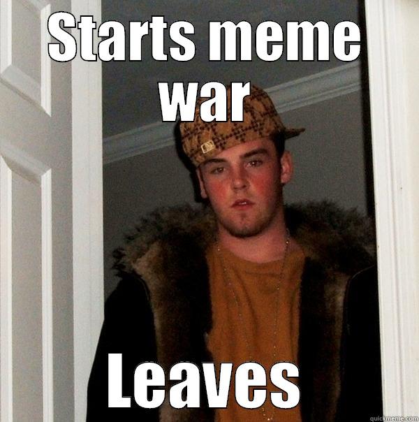 STARTS MEME WAR LEAVES Scumbag Steve