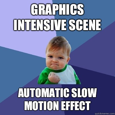 Graphics intensive scene Automatic slow motion effect   Success Kid