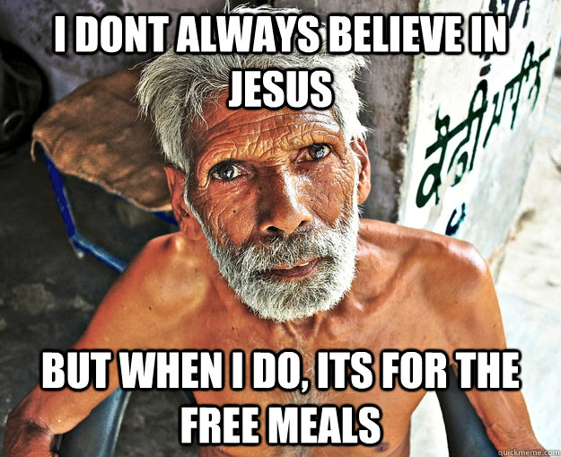 i dont always believe in jesus but when i do, its for the free meals  