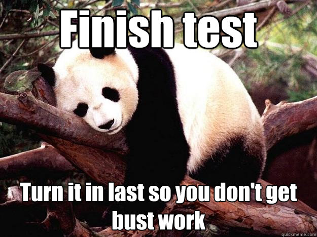 Finish test Turn it in last so you don't get bust work  Procrastination Panda