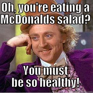 OH, YOU'RE EATING A MCDONALDS SALAD? YOU MUST BE SO HEALTHY! Condescending Wonka