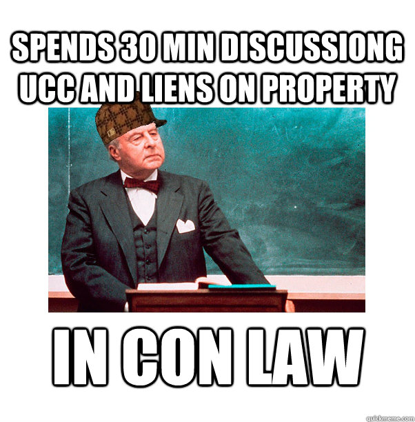 Spends 30 Min Discussiong UCC and Liens on Property In Con Law  Scumbag Law Professor