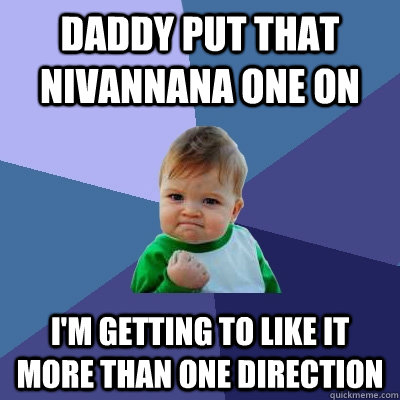 Daddy put that Nivannana one on I'm getting to like it more than One direction - Daddy put that Nivannana one on I'm getting to like it more than One direction  Success Kid