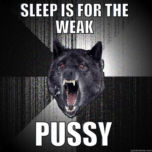 SLEEP IS FOR THE WEAK PUSSY Insanity Wolf