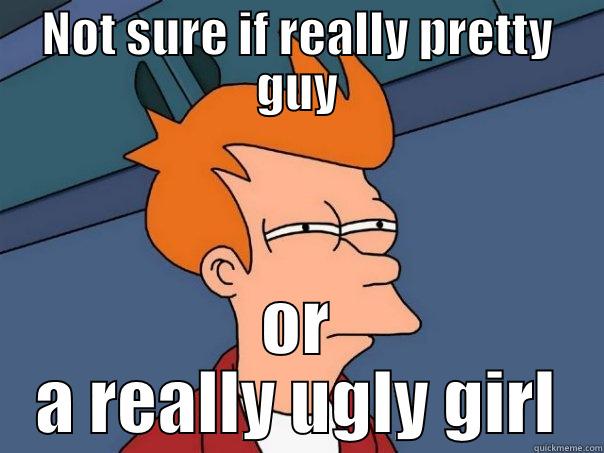 NOT SURE IF REALLY PRETTY GUY OR A REALLY UGLY GIRL Futurama Fry