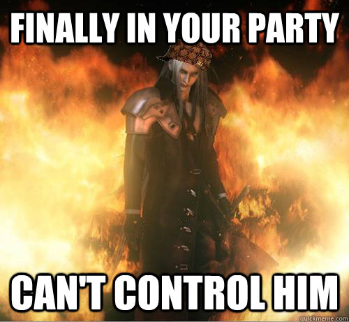 Finally in your party Can't control him - Finally in your party Can't control him  Scumbag Sephiroth