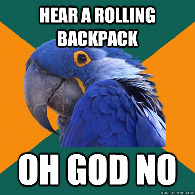 Hear a rolling backpack OH GOD NO - Hear a rolling backpack OH GOD NO  Paranoid Parrot