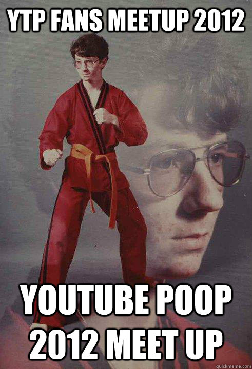 ytp fans meetup 2012 youtube poop 2012 meet up  - ytp fans meetup 2012 youtube poop 2012 meet up   Karate Kyle