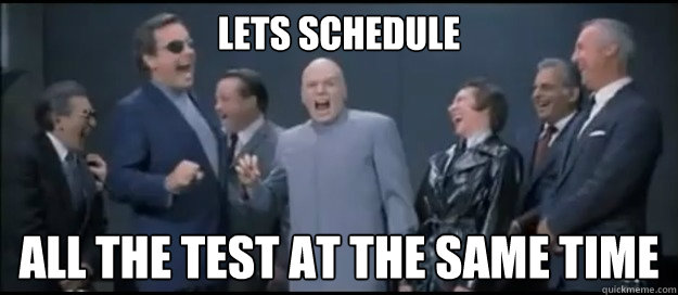 Lets Schedule all the test at the same time  