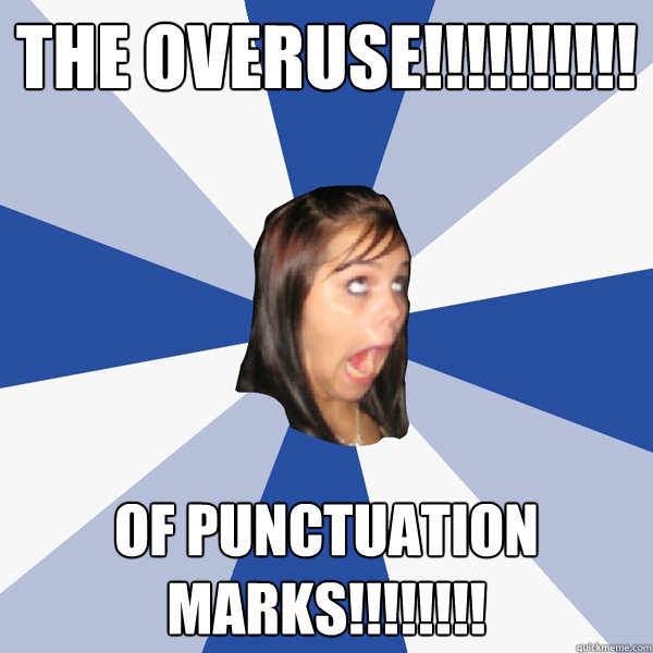 the overuse!!!!!!!!!! of punctuation marks!!!!!!!! - the overuse!!!!!!!!!! of punctuation marks!!!!!!!!  Annoying Facebook Girl