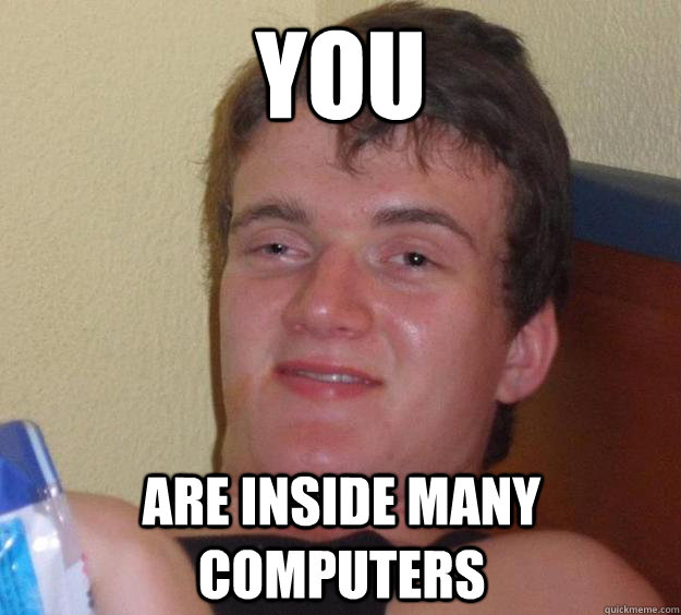 You are inside many computers  10 Guy