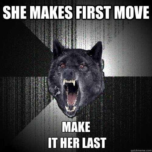 She Makes First Move make
 it her last  Insanity Wolf