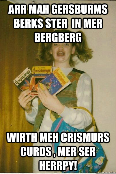 arr mah gersburms berks ster  in mer bergberg wirth meh crismurs curds , mer ser herrpy!  BERKS