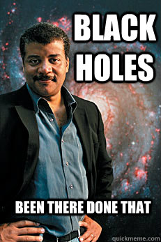 Black Holes Been There Done That  Neil deGrasse Tyson