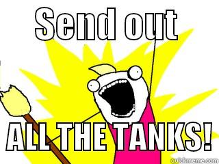      SEND OUT         ALL THE TANKS! All The Things