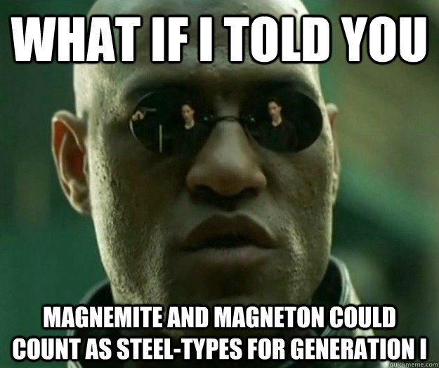 WHAT IF I TOLD YOU Magnemite and Magneton could count as Steel-types for Generation I - WHAT IF I TOLD YOU Magnemite and Magneton could count as Steel-types for Generation I  Hi- Res Matrix Morpheus