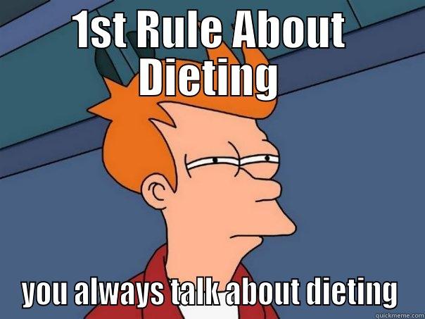 I'm a jerk - 1ST RULE ABOUT DIETING YOU ALWAYS TALK ABOUT DIETING Futurama Fry