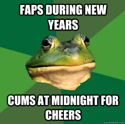 faps during new years cums at midnight for cheers  Foul Bachelor Frog