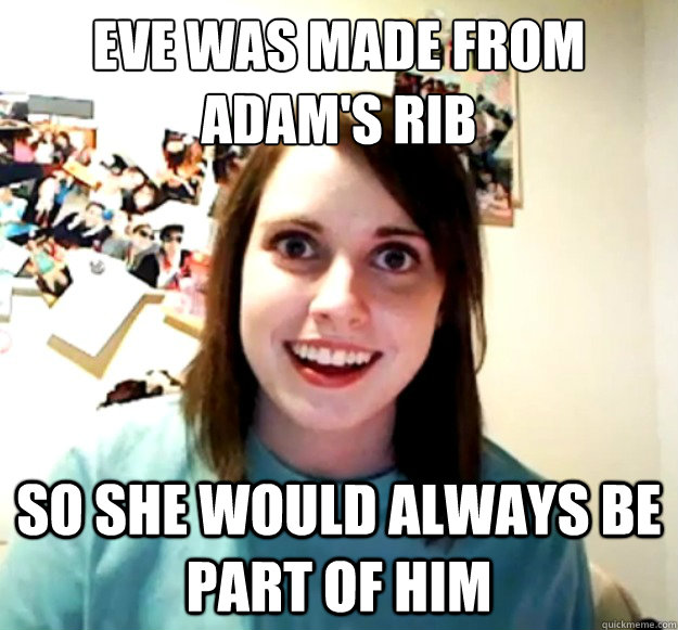 Eve was made from Adam's rib So she would always be part of him - Eve was made from Adam's rib So she would always be part of him  Misc