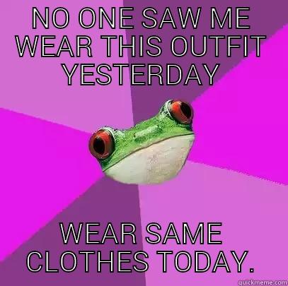 NO ONE SAW ME WEAR THIS OUTFIT YESTERDAY WEAR SAME CLOTHES TODAY. Foul Bachelorette Frog