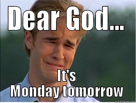 DEAR GOD... IT'S MONDAY TOMORROW 1990s Problems