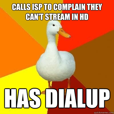 calls isp to complain they can't stream in hd has dialup  Tech Impaired Duck