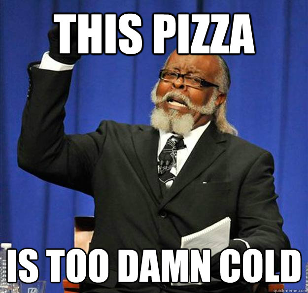 This pizza Is too damn cold  Jimmy McMillan