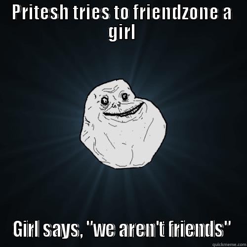 PRITESH TRIES TO FRIENDZONE A GIRL GIRL SAYS, 