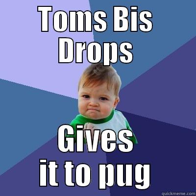 TOMS BIS DROPS GIVES IT TO PUG Success Kid