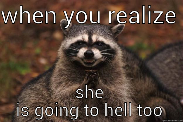 WHEN YOU REALIZE  SHE IS GOING TO HELL TOO Evil Plotting Raccoon