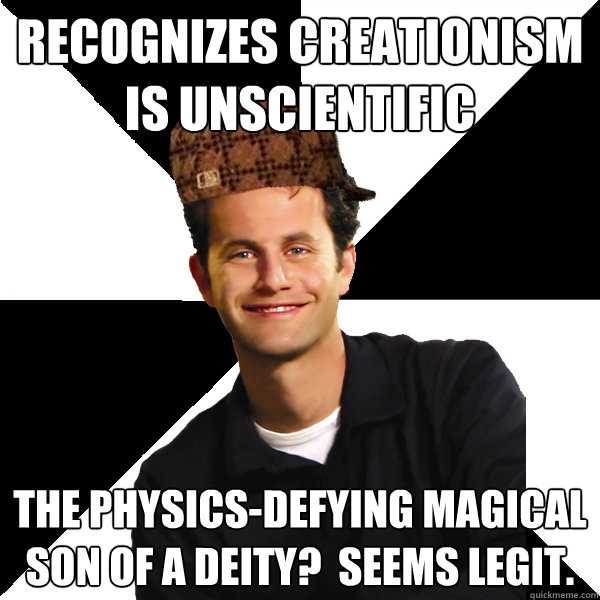 Recognizes Creationism is unscientific The physics-defying magical son of a deity?  Seems legit.  Scumbag Christian