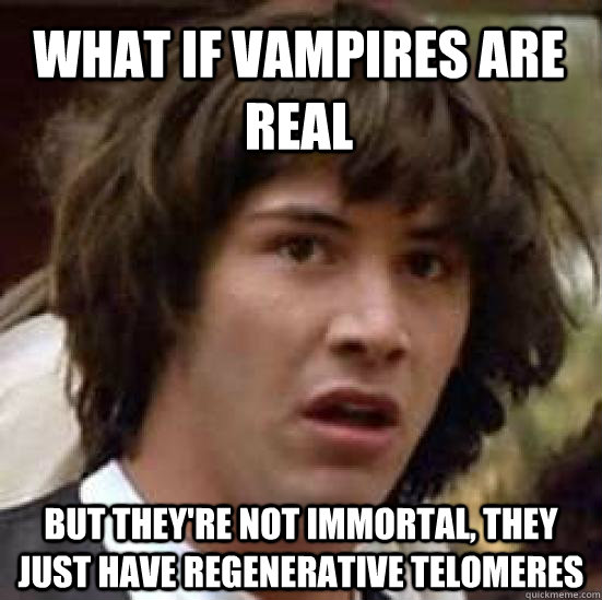 What if vampires are real but they're not immortal, they just have regenerative telomeres   conspiracy keanu