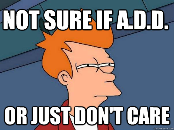 Not sure if A.D.D. or just don't care  Futurama Fry