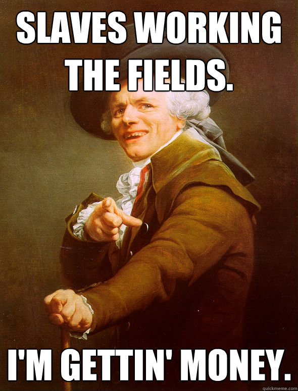 slaves working the fields. i'm gettin' money.  Joseph Ducreux