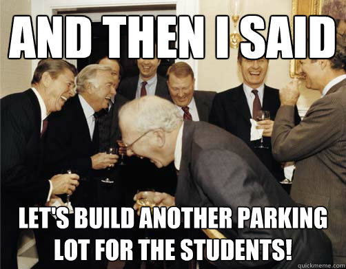 And then I said Let's build another parking lot for the students!  