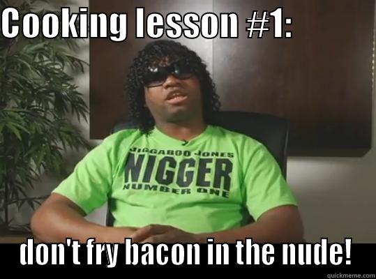 COOKING LESSON #1:             DON'T FRY BACON IN THE NUDE! Misc