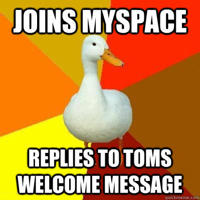 Joins Myspace Replies to toms welcome message  
