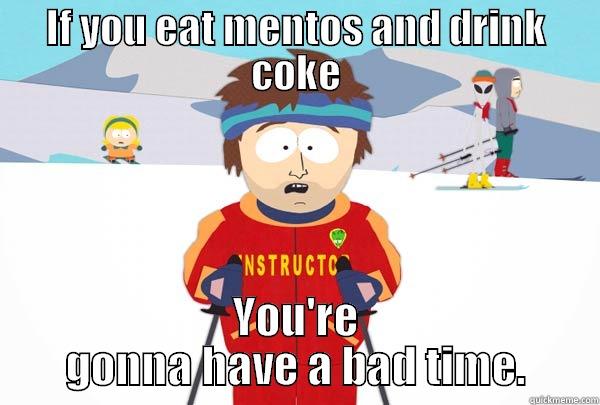 Mentos+Coke=Bad Time - IF YOU EAT MENTOS AND DRINK COKE YOU'RE GONNA HAVE A BAD TIME. Super Cool Ski Instructor