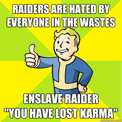 raiders are hated by everyone in the wastes enslave raider
