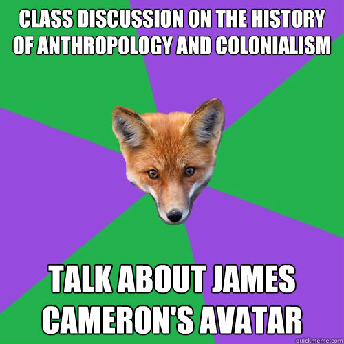 Class discussion on the history of anthropology and colonialism Talk about James Cameron's Avatar - Class discussion on the history of anthropology and colonialism Talk about James Cameron's Avatar  Anthropology Major Fox