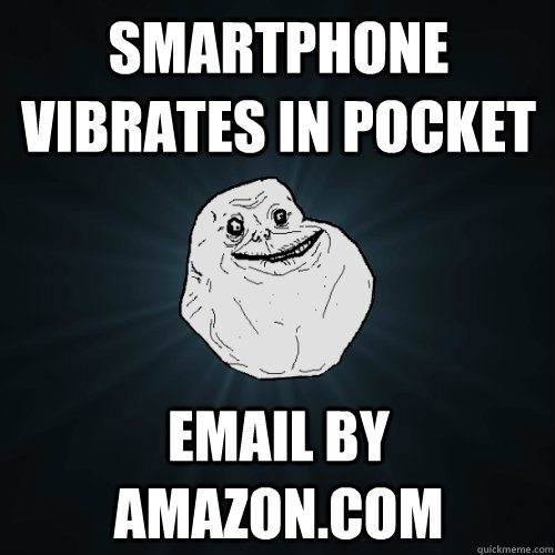 Smartphone vibrates in pocket email by amazon.com - Smartphone vibrates in pocket email by amazon.com  Forever Alone