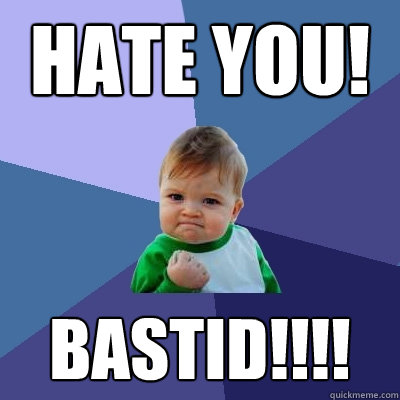 Hate You! BASTID!!!!  Success Kid