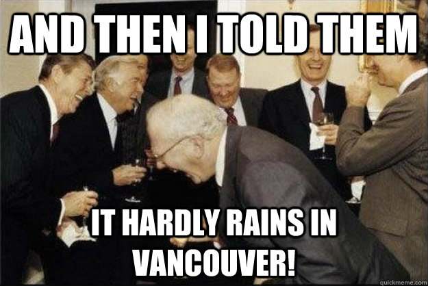 and then i told them it hardly rains in vancouver!  Rich Old Men